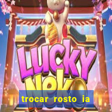 trocar rosto ia online mudar rosto