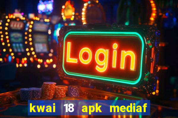 kwai 18 apk mediaf  re