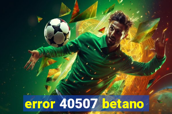 error 40507 betano