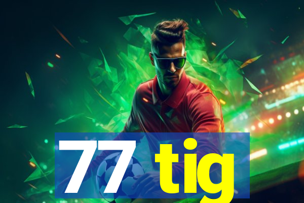 77 tig