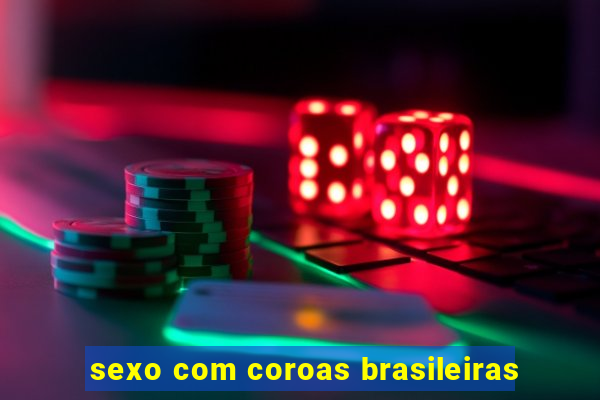 sexo com coroas brasileiras