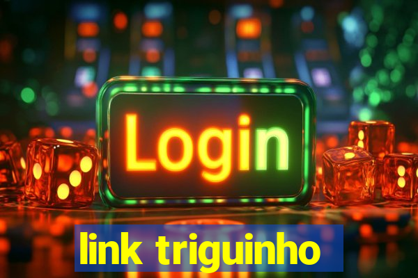 link triguinho