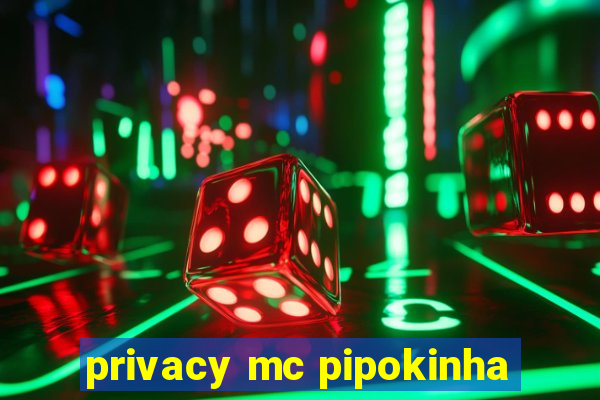 privacy mc pipokinha