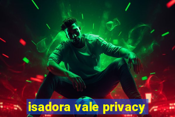 isadora vale privacy