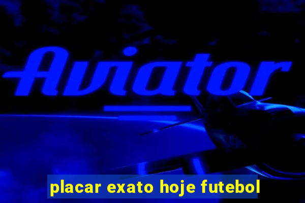 placar exato hoje futebol